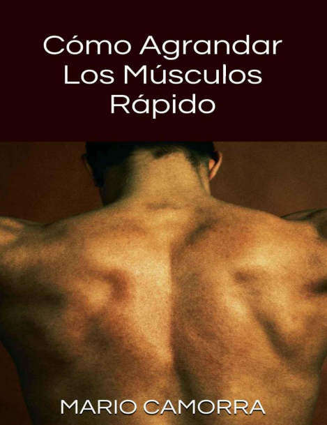 COMO AGRANDAR LOS MUSCULOS RAPIDO